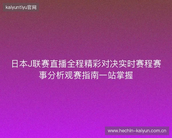 日本J联赛直播全程精彩对决实时赛程赛事分析观赛指南一站掌握
