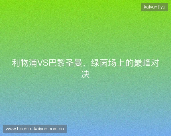 利物浦VS巴黎圣曼，绿茵场上的巅峰对决